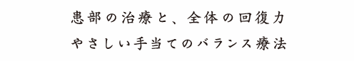 患部の治療と全体の回復力、やさしい手当てのバランス療法